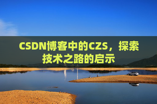 CSDN博客中的CZS，探索技术之路的启示